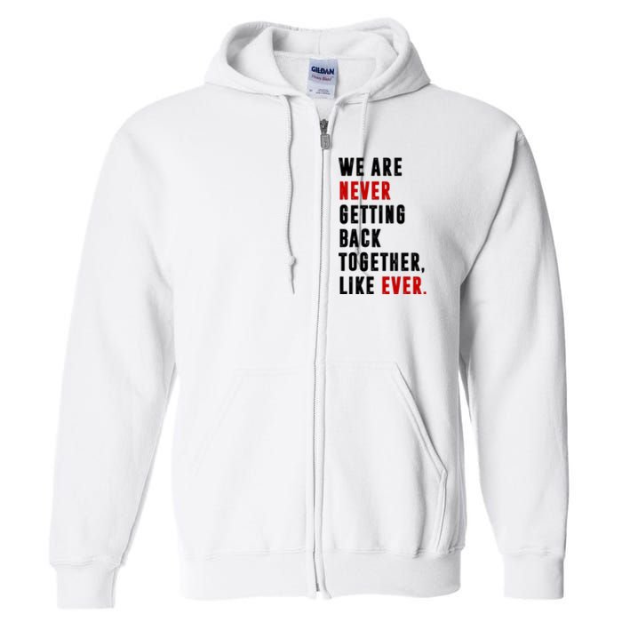 We Are Never Getting Back Together Like Ever Breakup Full Zip Hoodie