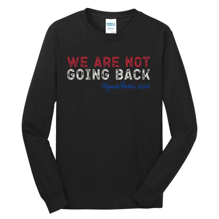 We Are Not Going Back President Kamala Harris 2024 Tall Long Sleeve T-Shirt