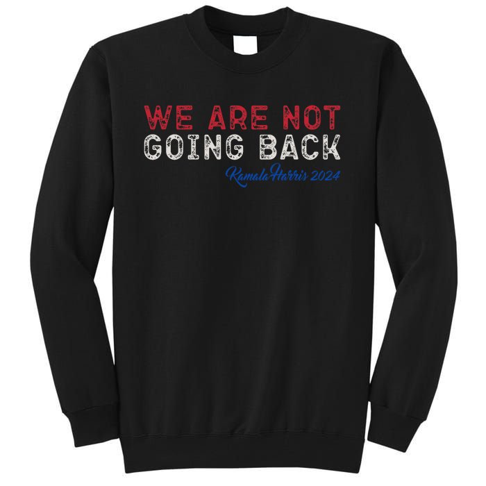 We Are Not Going Back President Kamala Harris 2024 Tall Sweatshirt