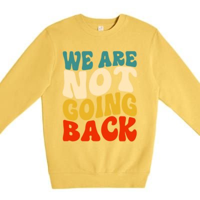 We Are Not Going Back Vote Kamala Harris For President 2024 Cute Gift Premium Crewneck Sweatshirt