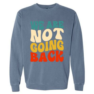 We Are Not Going Back Vote Kamala Harris For President 2024 Cute Gift Garment-Dyed Sweatshirt