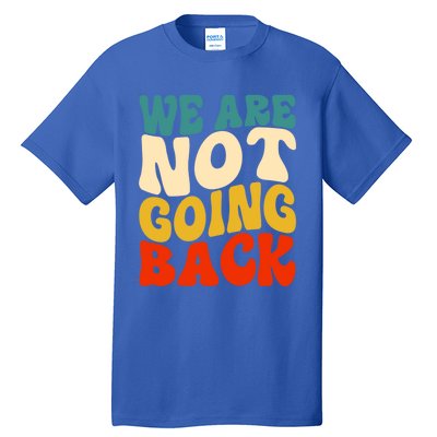 We Are Not Going Back Vote Kamala Harris For President 2024 Cute Gift Tall T-Shirt