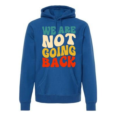 We Are Not Going Back Vote Kamala Harris For President 2024 Cute Gift Premium Hoodie