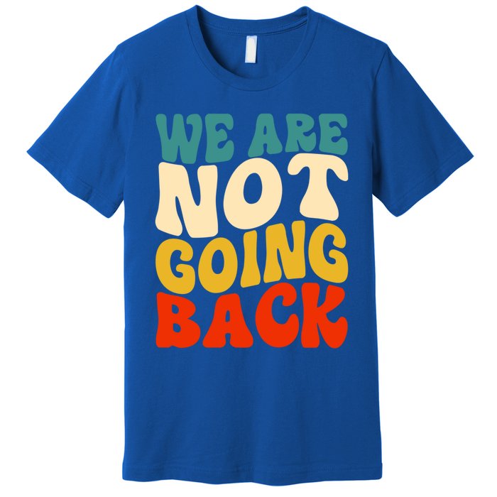 We Are Not Going Back Vote Kamala Harris For President 2024 Cute Gift Premium T-Shirt