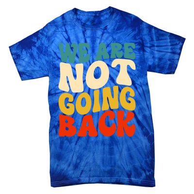 We Are Not Going Back Vote Kamala Harris For President 2024 Cute Gift Tie-Dye T-Shirt