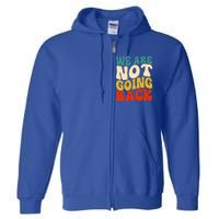 We Are Not Going Back Vote Kamala Harris For President 2024 Cute Gift Full Zip Hoodie