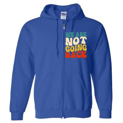 We Are Not Going Back Vote Kamala Harris For President 2024 Cute Gift Full Zip Hoodie