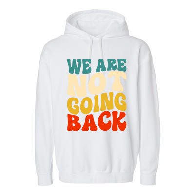 We Are Not Going Back Vote Kamala Harris For President 2024 Cute Gift Garment-Dyed Fleece Hoodie