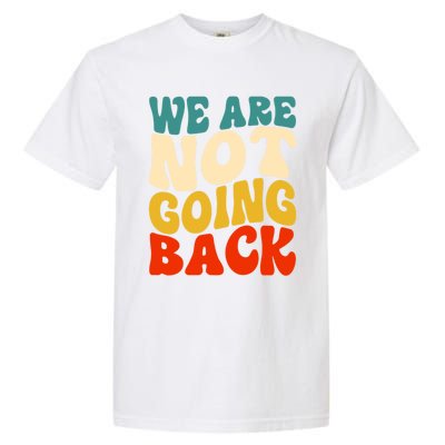 We Are Not Going Back Vote Kamala Harris For President 2024 Cute Gift Garment-Dyed Heavyweight T-Shirt