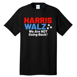 We Are Not Going Back! President Kamala Harris Tim Walz 2024 Tall T-Shirt