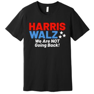 We Are Not Going Back! President Kamala Harris Tim Walz 2024 Premium T-Shirt