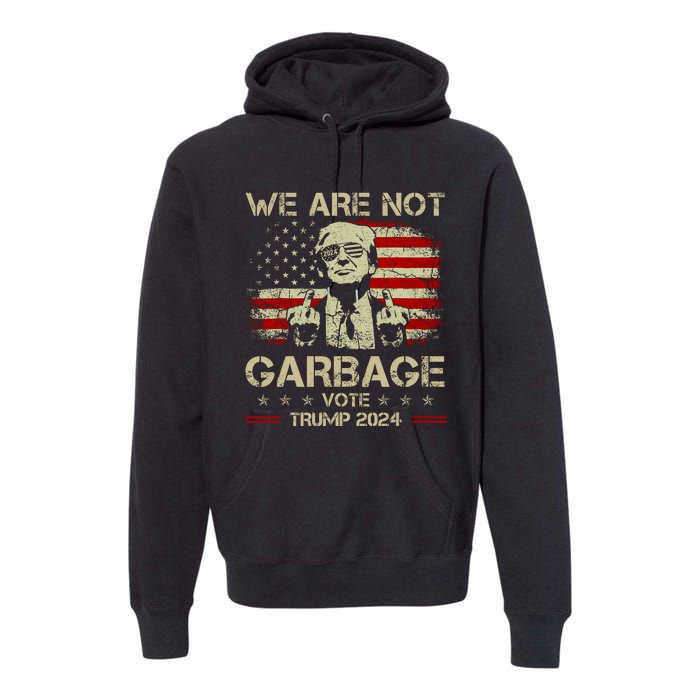 We Are Not Garbage Vote Trump Premium Hoodie