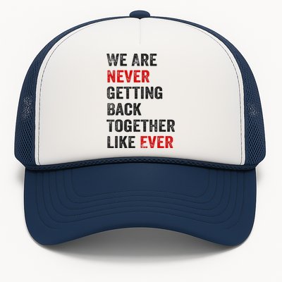 We Are Never Getting Back Together Like Ever Trucker Hat