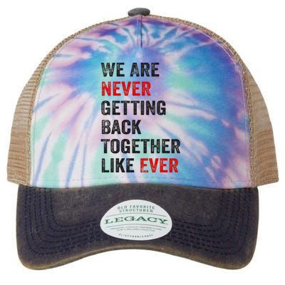 We Are Never Getting Back Together Like Ever Legacy Tie Dye Trucker Hat