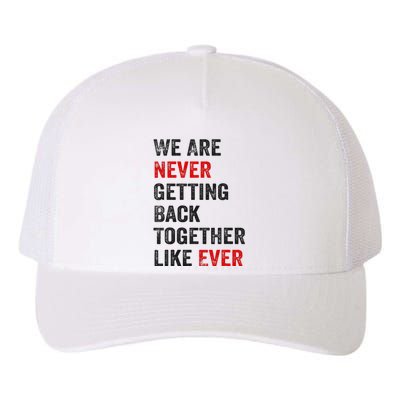 We Are Never Getting Back Together Like Ever Yupoong Adult 5-Panel Trucker Hat