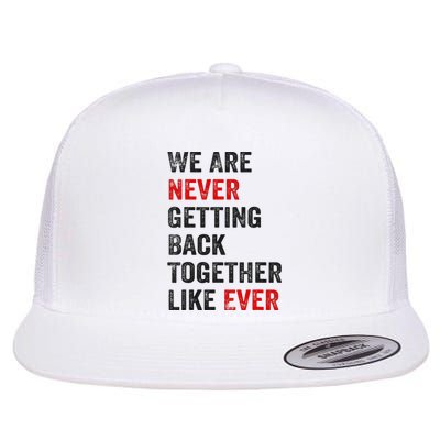 We Are Never Getting Back Together Like Ever Flat Bill Trucker Hat