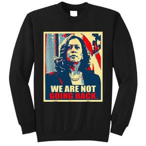 We Are Not Going Back Kamala We Are Not Going Back Sweatshirt