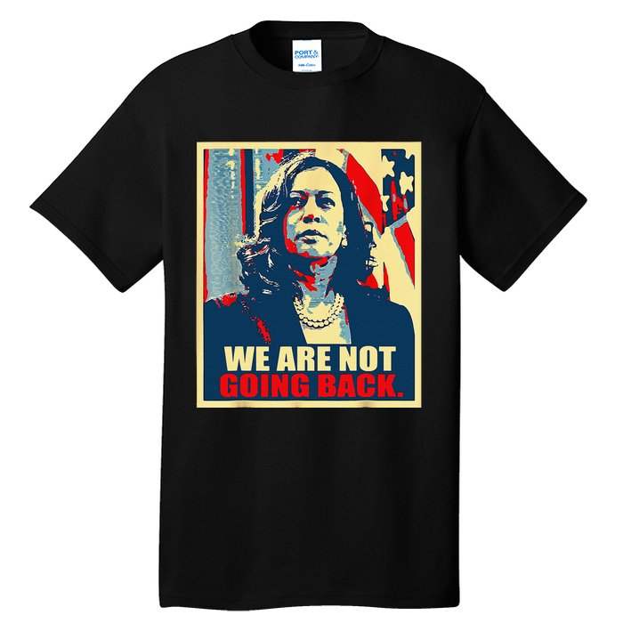 We Are Not Going Back Kamala We Are Not Going Back Tall T-Shirt