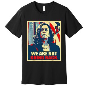 We Are Not Going Back Kamala We Are Not Going Back Premium T-Shirt