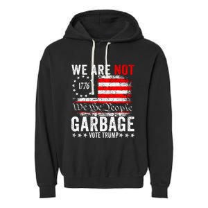 We Are Not Garbage Vote Trump Garment-Dyed Fleece Hoodie