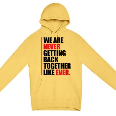 We Are Never Getting Back Together Like Ever Statement Premium Pullover Hoodie