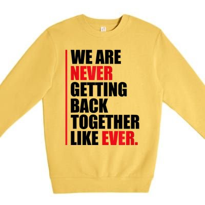 We Are Never Getting Back Together Like Ever Statement Premium Crewneck Sweatshirt