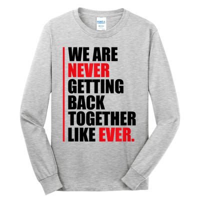 We Are Never Getting Back Together Like Ever Statement Tall Long Sleeve T-Shirt