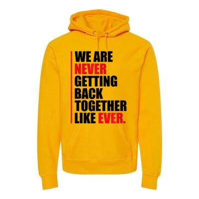 We Are Never Getting Back Together Like Ever Statement Premium Hoodie