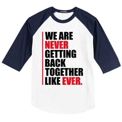 We Are Never Getting Back Together Like Ever Statement Baseball Sleeve Shirt