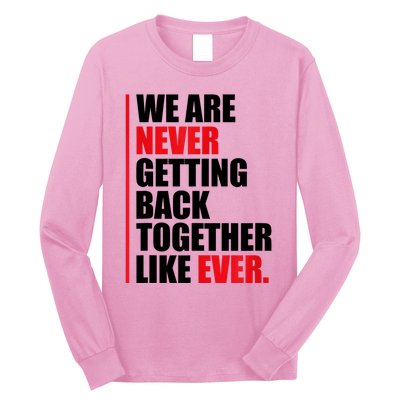 We Are Never Getting Back Together Like Ever Statement Long Sleeve Shirt