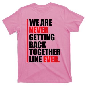 We Are Never Getting Back Together Like Ever Statement T-Shirt