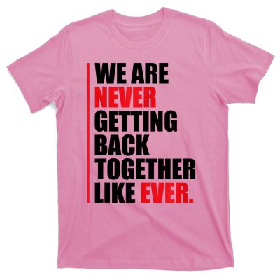 We Are Never Getting Back Together Like Ever Statement T-Shirt