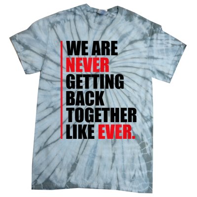 We Are Never Getting Back Together Like Ever Statement Tie-Dye T-Shirt