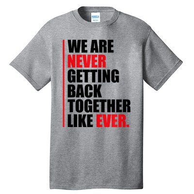 We Are Never Getting Back Together Like Ever Statement Tall T-Shirt