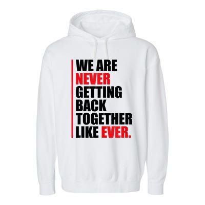 We Are Never Getting Back Together Like Ever Statement Garment-Dyed Fleece Hoodie