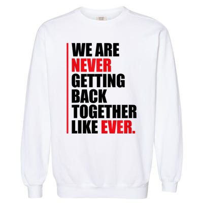 We Are Never Getting Back Together Like Ever Statement Garment-Dyed Sweatshirt