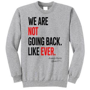 We Are Not Going Back Like Ever Kamalaharris 2024 President Tall Sweatshirt