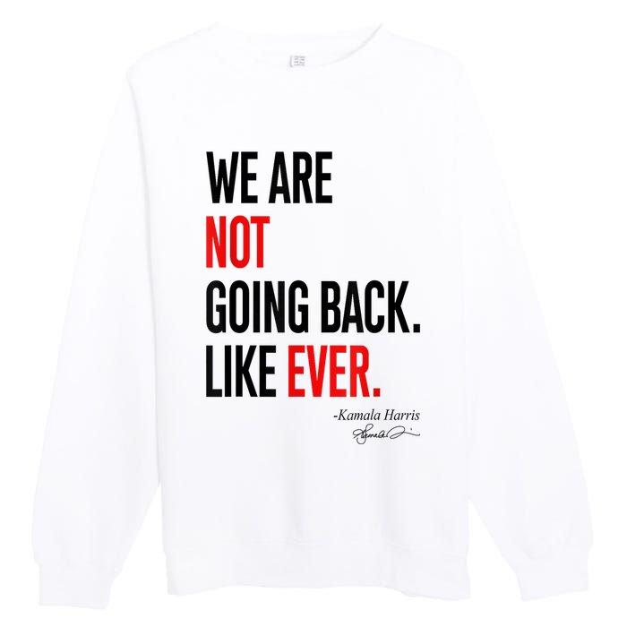 We Are Not Going Back Like Ever Kamalaharris 2024 President Premium Crewneck Sweatshirt