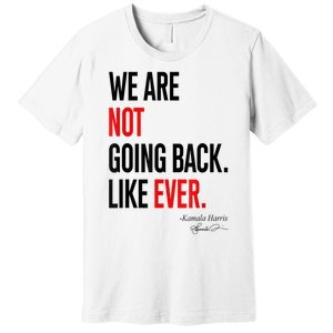 We Are Not Going Back Like Ever Kamalaharris 2024 President Premium T-Shirt