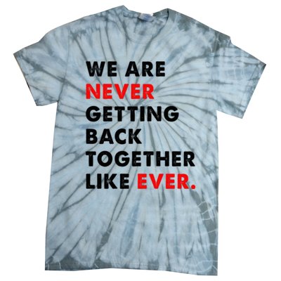 We Are Never Getting Back Together Like Ever Tie-Dye T-Shirt