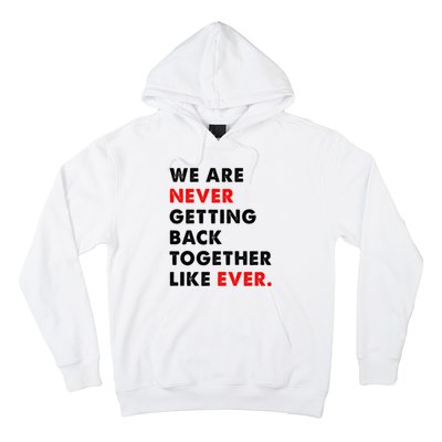 We Are Never Getting Back Together Like Ever Hoodie