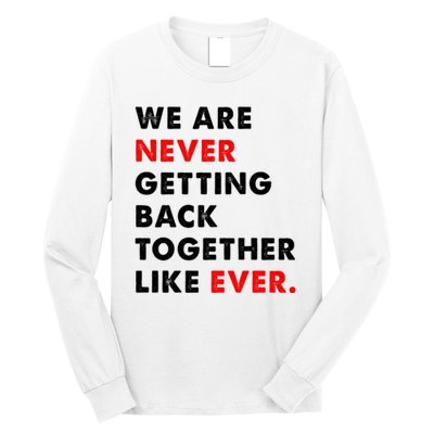 We Are Never Getting Back Together Like Ever Long Sleeve Shirt