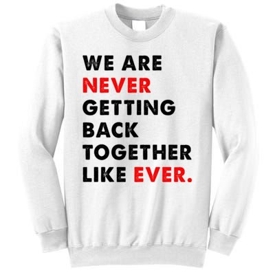 We Are Never Getting Back Together Like Ever Sweatshirt