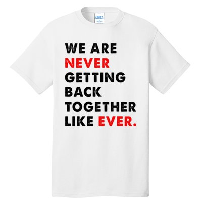 We Are Never Getting Back Together Like Ever Tall T-Shirt