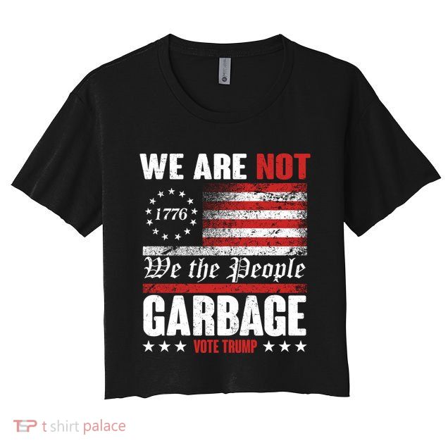 We Are Not Garbage Vote Trump Crop Top