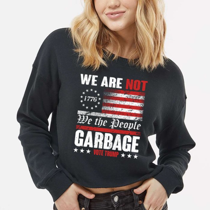 We Are Not Garbage Vote Trump Cropped Pullover Crew
