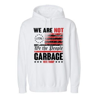 We Are Not Garbage Vote Trump Garment-Dyed Fleece Hoodie