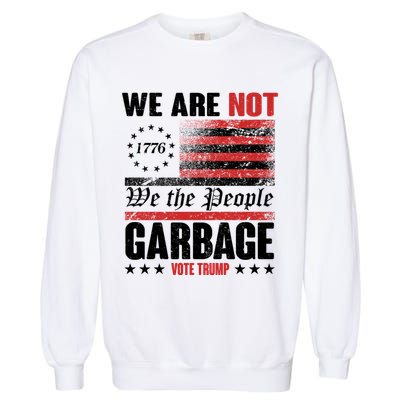 We Are Not Garbage Vote Trump Garment-Dyed Sweatshirt