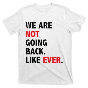 We Are Not Going Back. Like Ever T-Shirt