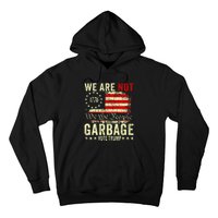 We Are Not Garbage Votetrump 2024 Trump Supporter Garbage Hoodie